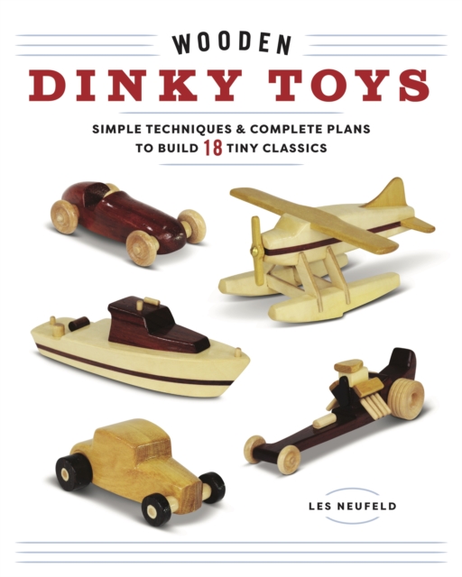 Wooden Dinky Toys: Simple Techniques & Complete Plans to Build 18 Tiny Classics, Paperback / softback Book