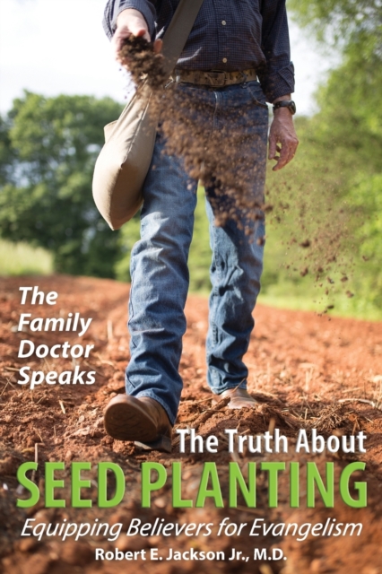 The Family Doctor Speaks : The Truth About Seed Planting: Equipping Believers for Evangelism, Paperback / softback Book