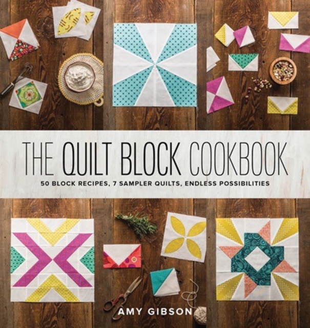 The Quilt Block Cookbook : 50 Block Recipes, 7 Sampler Quilts, Endless Possibilities, Hardback Book