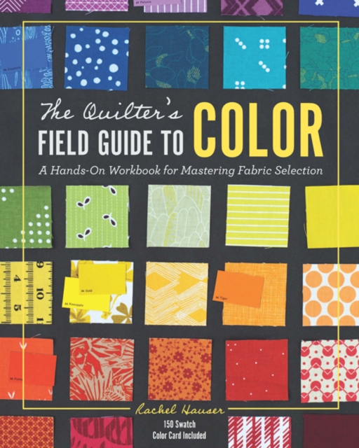 The Quilter's Field Guide to Color : A Hands-on Workbook for Mastering Fabric Selection, Hardback Book