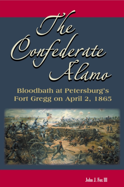 The Confederate Alamo : Bloodbath at Petersburg's Fort Gregg on April 2, 1865, EPUB eBook