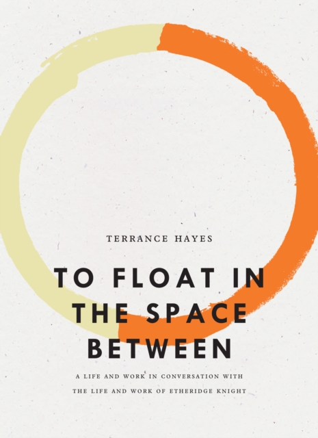 To Float in the Space Between : A Life and Work in Conversation with the Life and Work of Etheridge Knight, Paperback / softback Book
