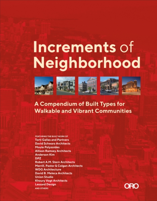 Increments of Neighborhood : A Compendium of Built Types for Walkable and Vibrant Communities, Hardback Book