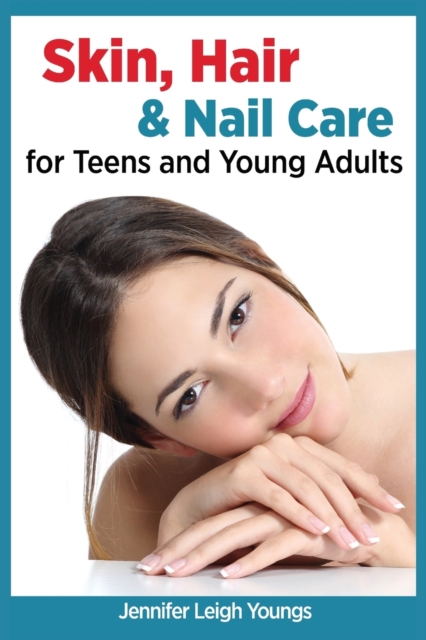 Skin, Hair & Nail Care for Teens and Young Adults, Paperback / softback Book