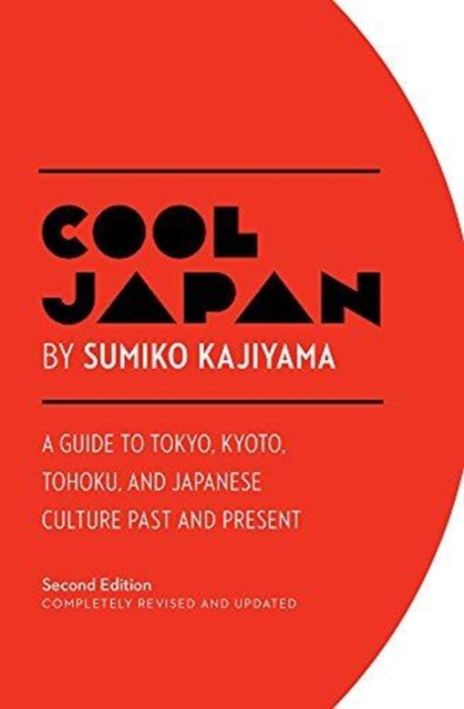 Cool Japan: A Guide to Tokyo, Kyoto, Tohoku and Japanese Culture Past and Present, Paperback / softback Book