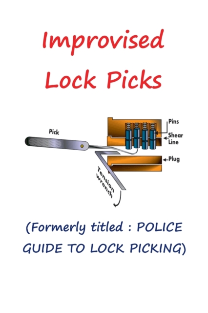 Improvised Lock Picks : Formerly Titled: Police Guide to Lock Picking, Paperback / softback Book