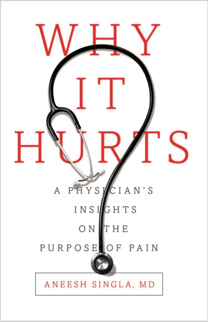 Why It Hurts : A Physician's Insights on The Purpose of Pain, Hardback Book