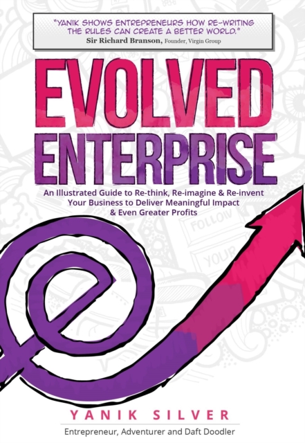 Evolved Enterprise : An Illustrated Guide to Re-Think, Re-Imagine and Re-Invent Your Business to Deliver Meaningful Impact & Even Greater Profits, Hardback Book