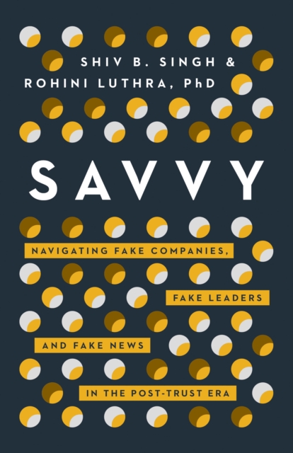 Savvy : Navigating Fake Companies, Fake Leaders and Fake News in the Post-Trust Era, Hardback Book