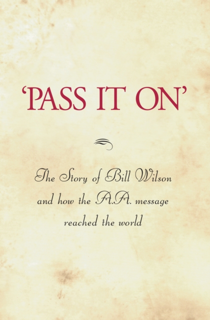 'Pass It On' : The definitive biography of A.A. co-founder Bill W., EPUB eBook