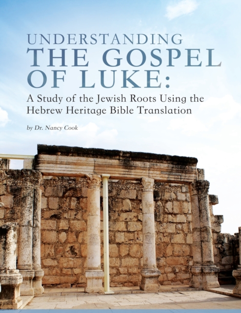 Understanding the Gospel of Luke : A Study of the Jewish Roots Using the Hebrew Heritage Bible Translation, Paperback / softback Book