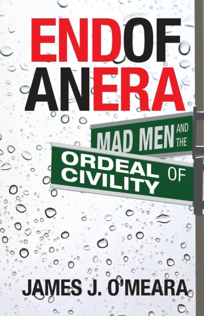 End of an Era : Mad Men and the Ordeal of Civility, Paperback / softback Book