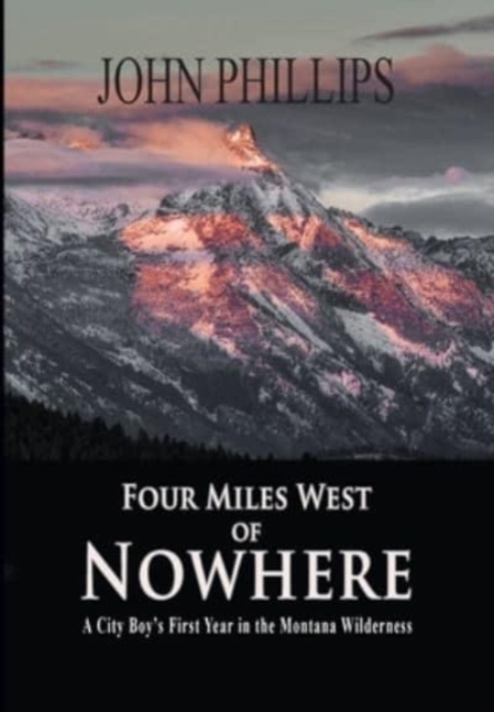 Four Miles West of Nowhere : A City Boy's First Year in the Montana Wilderness, Hardback Book