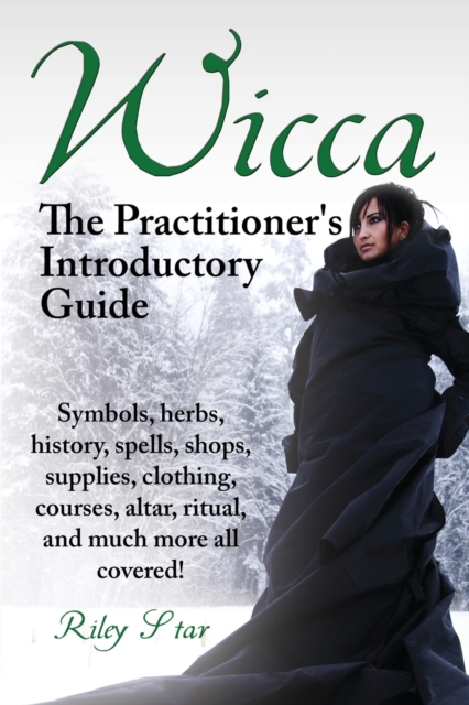 Wicca. the Practitioner's Introductory Guide. Symbols, Herbs, History, Spells, Shops, Supplies, Clothing, Courses, Altar, Ritual, and Much More All Co, Paperback / softback Book