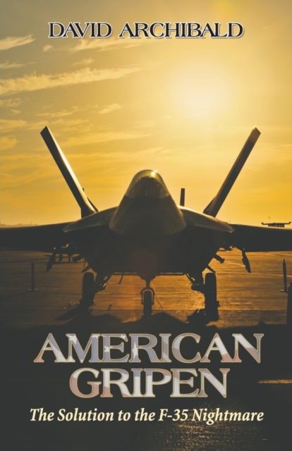 American Gripen : The Solution to the F-35 Nightmare, Paperback / softback Book