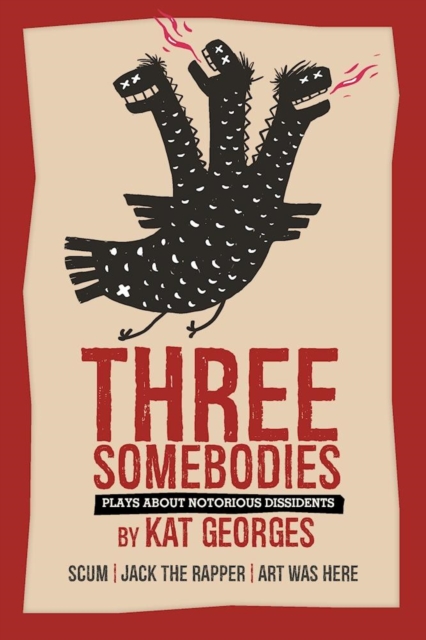 Three Somebodies: Plays about Notorious Dissidents : SCUM | Jack the Rapper | Art Was Here, Paperback / softback Book