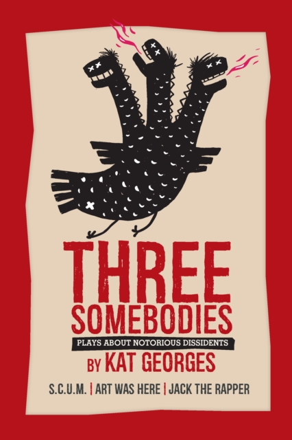Three Somebodies: Plays about Notorious Dissidents : SCUM | Jack the Rapper | Art Was Here, EPUB eBook