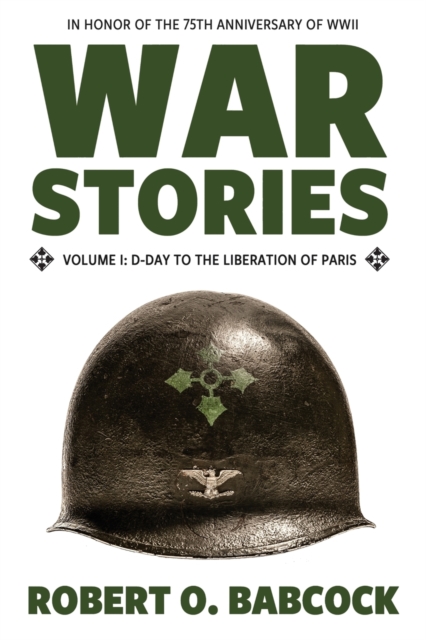 War Stories Volume I : D-Day to the Liberation of Paris, Paperback / softback Book