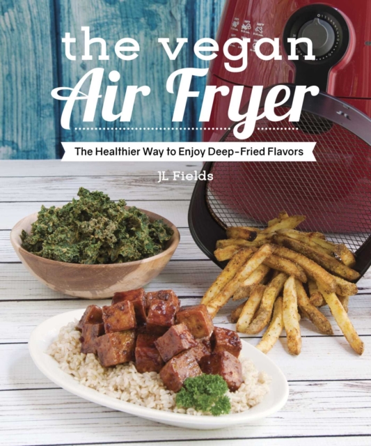 The Vegan Air Fryer : The Healthier Way to Enjoy Deep-Fried Flavors, Paperback / softback Book