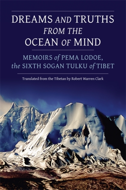Dreams and Truths from the Ocean of Mind : Memoirs of Pema Lodoe, the Sixth Sogan Tulku of Tibet, Paperback / softback Book
