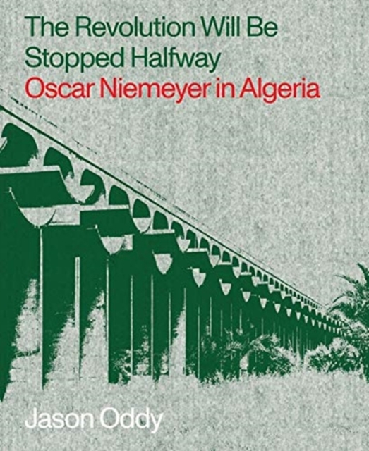 The Revolution Will Be Stopped Halfway - Oscar Niemeyer in Algeria, Paperback / softback Book