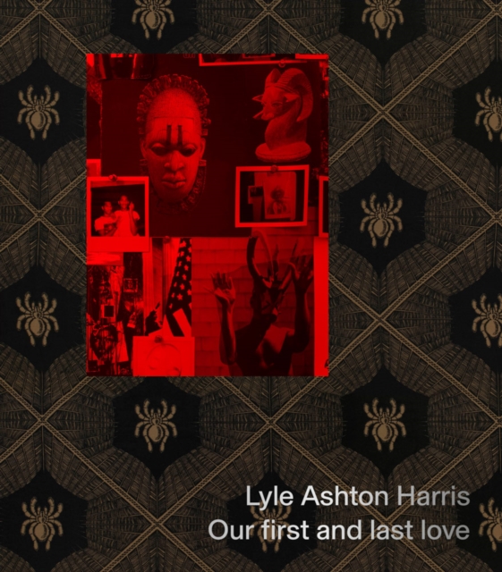 Lyle Ashton Harris: Our First and Last Love, Hardback Book