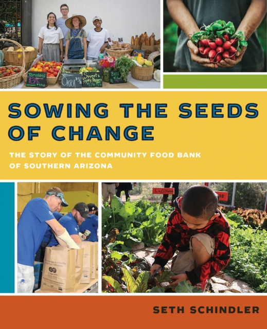 Sowing the Seeds of Change : The Story of the Community Food Bank of Southern Arizona, Paperback / softback Book