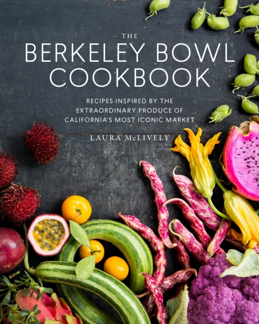 The Berkeley Bowl Cookbook : Recipes Inspired by the Extraordinary Produce of California's Most Iconic Market, Hardback Book