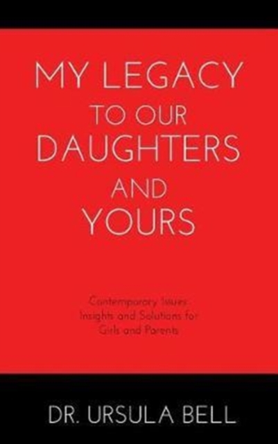 My Legacy To Our Daughters And Yours : Contemporary Issues: Insights and Solutions for Girls and Parents, Hardback Book
