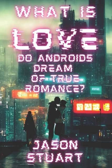 What is Love : Do Androids Dream of True Romance?, Paperback / softback Book