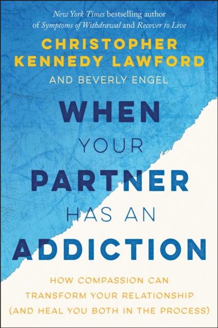 When Your Partner Has an Addiction : How Compassion Can Transform Your Relationship (and Heal You Both in the Process), Paperback / softback Book