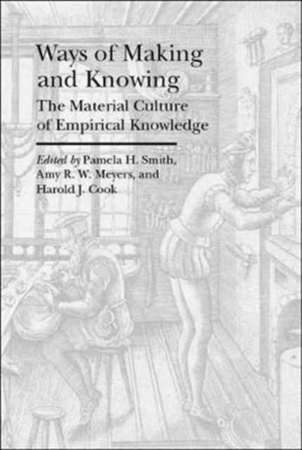 Ways of Making and Knowing – The Material Culture of Empirical Knowledge, Paperback / softback Book