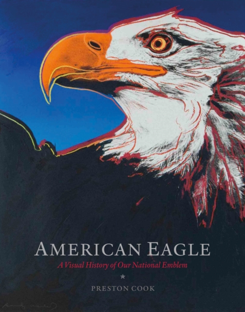 American Eagle : A Visual History of Our National Emblem, Hardback Book
