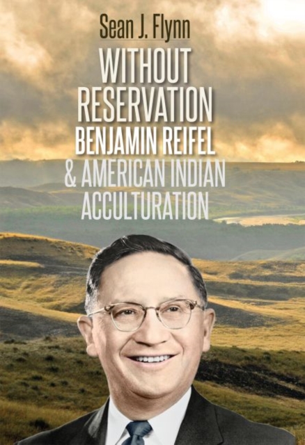 Without Reservation : Benjamin Reifel and American Indian Acculturation, Hardback Book