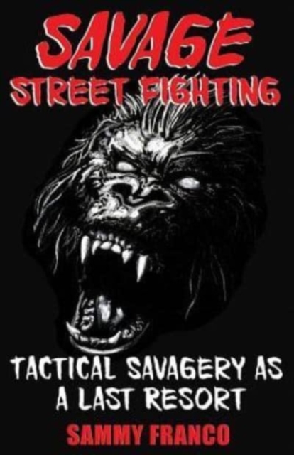 Savage Street Fighting : Tactical Savagery as a Last Resort, Paperback / softback Book