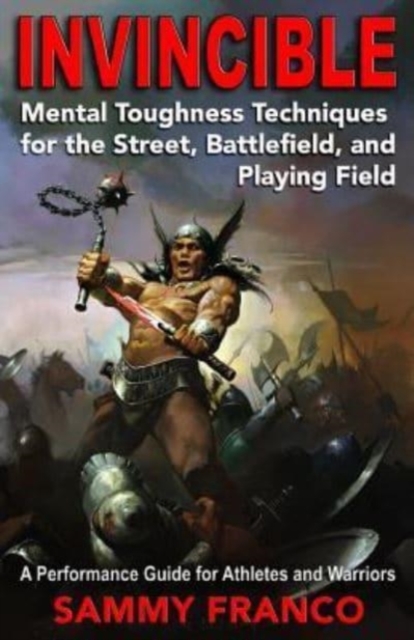 Invincible : Mental Toughness Techniques for the Street, Battlefields and Playing Fields., Paperback / softback Book