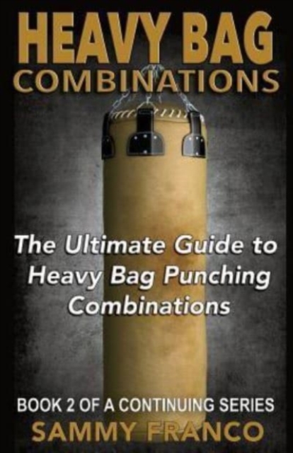 Heavy Bag Combinations : The Ultimate Guide to Heavy Bag Punching Combinations, Paperback / softback Book