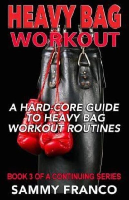 Heavy Bag Workout : A Hard-Core Guide to Heavy Bag Workout Routines, Paperback / softback Book