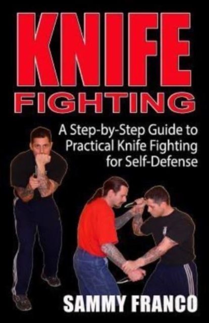 Knife Fighting : A Step-by-Step Guide to Practical Knife Fighting for Self-Defense, Paperback / softback Book