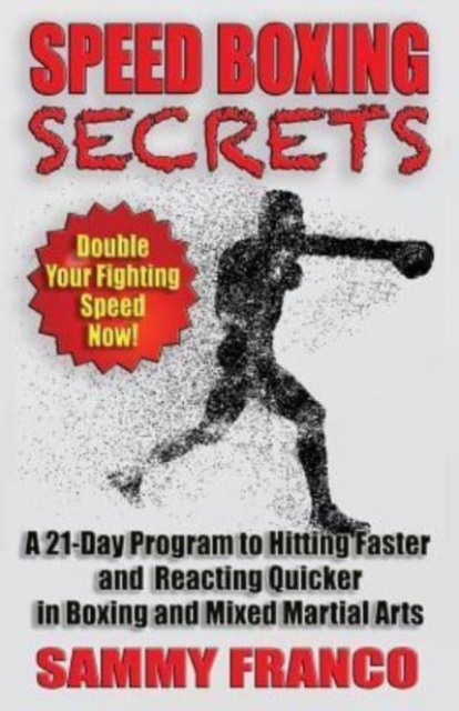 Speed Boxing Secrets : A 21-Day Program to Hitting Faster and Reacting Quicker in Boxing and Martial Arts, Paperback / softback Book