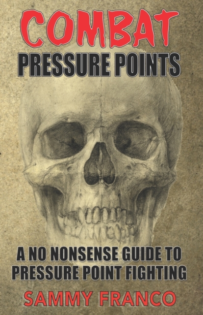 Combat Pressure Points : A No Nonsense Guide To Pressure Point Fighting for Self-Defense, Paperback / softback Book