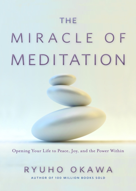 The Miracle of Meditation : Opening Your Life to Peace, Joy, and the Power Within, Paperback / softback Book