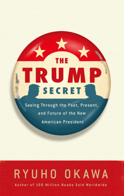 The Trump Secret : Seeing Through the Past, Present, and Future of the New American President, EPUB eBook