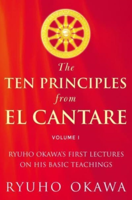 The Ten Principles from El Cantare : Ryuho Okawa's First Lectures on His Basic Tieachings, Paperback / softback Book