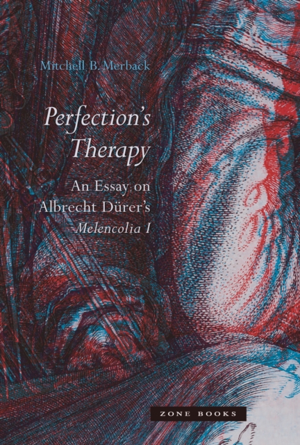 Perfection's Therapy : An Essay on Albrecht Durer's Melencolia I, Hardback Book