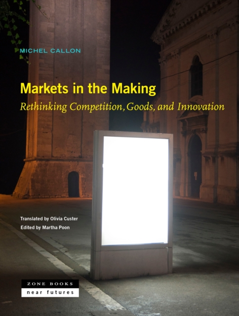 Markets in the Making - Rethinking Competition, Goods, and Innovation, Hardback Book