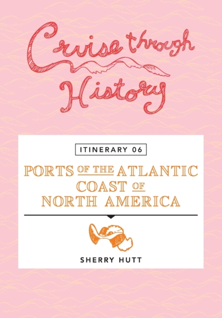 Cruise Through History - Itinerary 06 - Ports of the Atlantic Coast of North America, Paperback / softback Book
