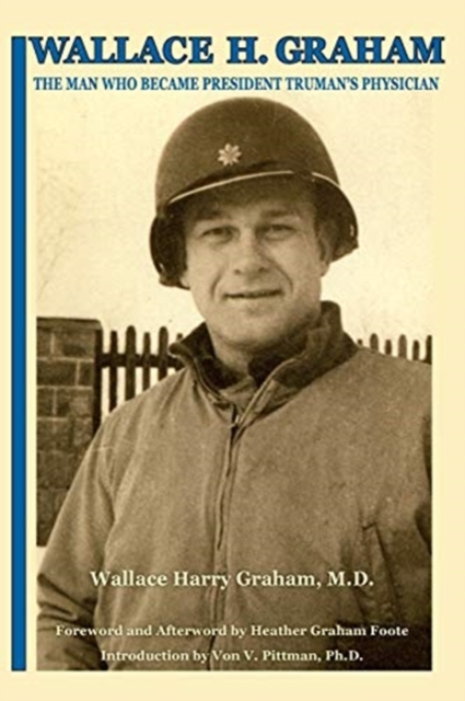 Wallace H. Graham : The Man Who Became President Truman's Physician, Paperback / softback Book