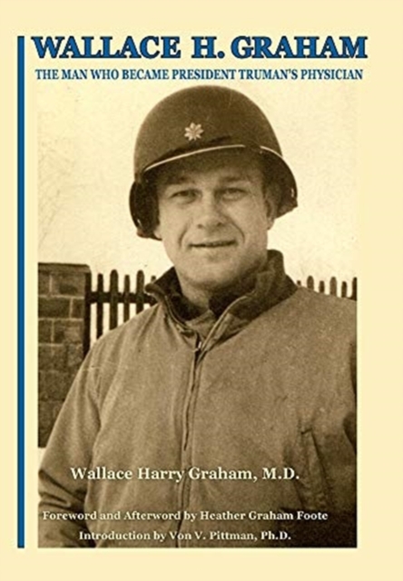 Wallace H. Graham : The Man Who Became President Truman's Physician, Hardback Book