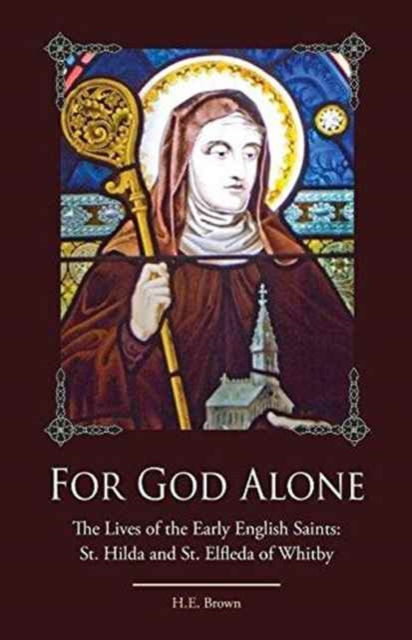For God Alone : The Lives of the Early English Saints: St. Hilda and St. Elfleda of Whitby, Paperback / softback Book